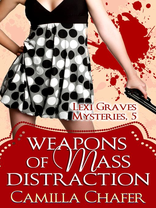 Title details for Weapons of Mass Distraction (Lexi Graves Mysteries, 5) by Camilla Chafer - Available